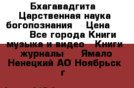 Бхагавадгита. Царственная наука богопознания. › Цена ­ 2 000 - Все города Книги, музыка и видео » Книги, журналы   . Ямало-Ненецкий АО,Ноябрьск г.
